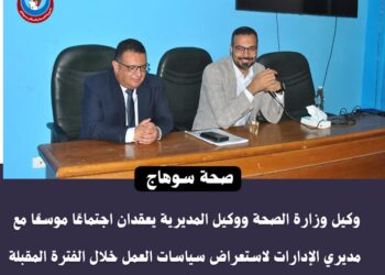 وكيل صحة سوهاج يضع خطة المرحلة المقبلة.. المريض أولًا وتطوير الخدمات على رأس الأولويات