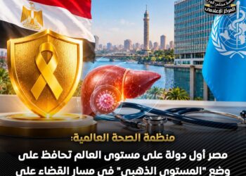 منظمة الصحة العالمية تؤكد رسميًا احتفاظ مصر بـ “المستوى الذهبي” العالمي في القضاء على فيروس “سي”
